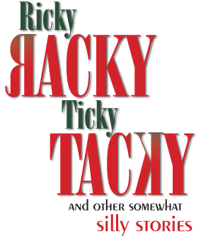 Ricky Racky Ticky Tacky & Other Somewhat Silly Stories